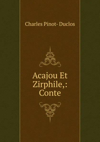 Обложка книги Acajou Et Zirphile,: Conte, Charles Pinot-Duclos