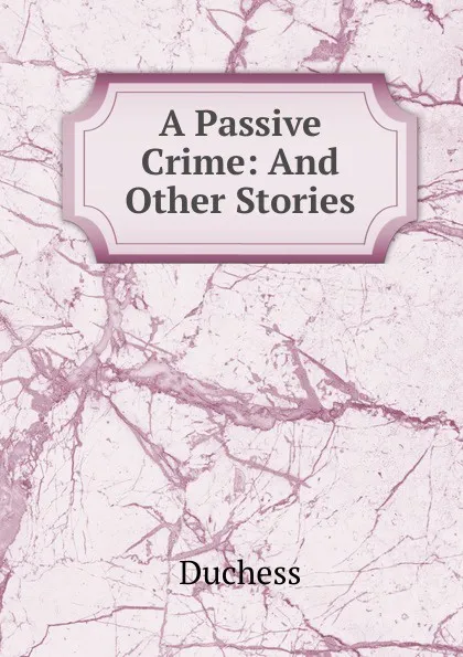 Обложка книги A Passive Crime: And Other Stories, Duchess