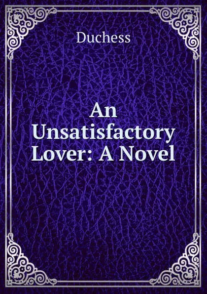 Обложка книги An Unsatisfactory Lover: A Novel, Duchess