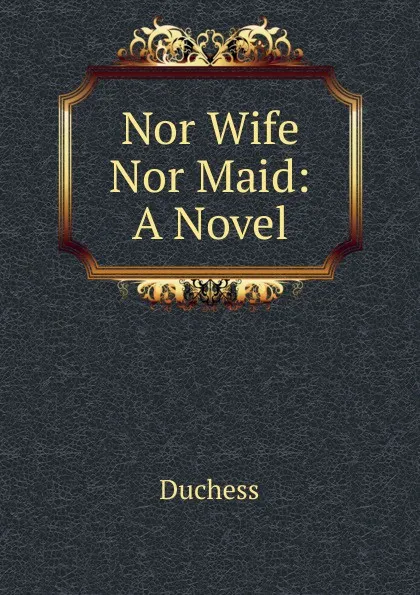 Обложка книги Nor Wife Nor Maid: A Novel, Duchess