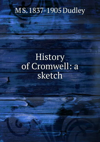 Обложка книги History of Cromwell: a sketch, M S. 1837-1905 Dudley