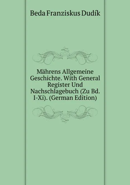 Обложка книги Mahrens Allgemeine Geschichte. With General Register Und Nachschlagebuch (Zu Bd. I-Xi). (German Edition), Beda Franziskus Dudík