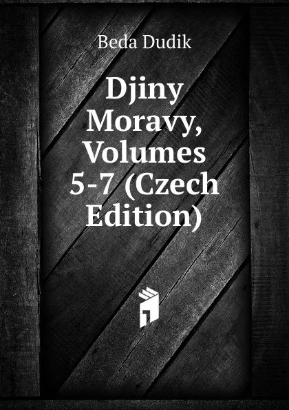 Обложка книги Djiny Moravy, Volumes 5-7 (Czech Edition), Beda Dudik