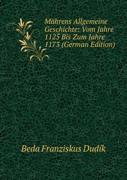 Обложка книги Mahrens Allgemeine Geschichte: Vom Jahre 1125 Bis Zum Jahre 1173 (German Edition), Beda Franziskus Dudík