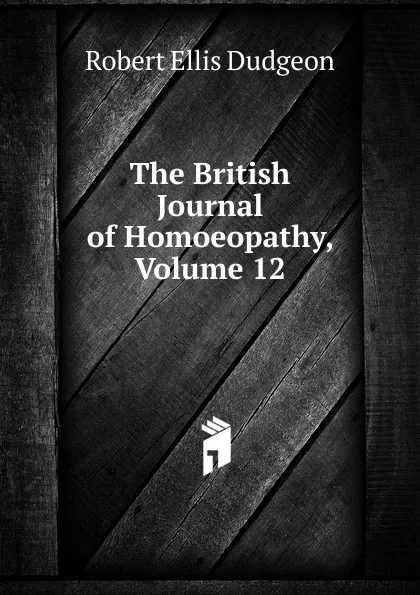 Обложка книги The British Journal of Homoeopathy, Volume 12, Robert Ellis Dudgeon