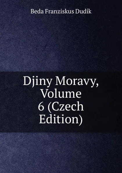 Обложка книги Djiny Moravy, Volume 6 (Czech Edition), Beda Franziskus Dudík