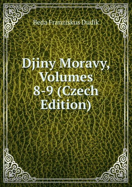 Обложка книги Djiny Moravy, Volumes 8-9 (Czech Edition), Beda Franziskus Dudík