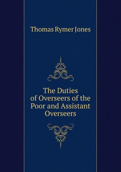 Обложка книги The Duties of Overseers of the Poor and Assistant Overseers, Thomas Rymer Jones