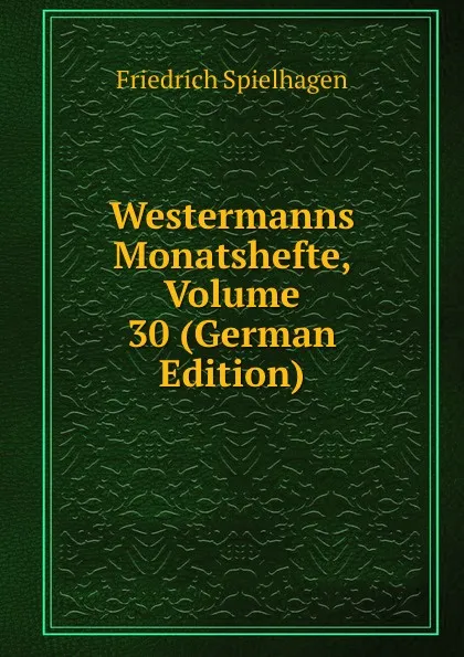 Обложка книги Westermanns Monatshefte, Volume 30 (German Edition), Friedrich Spielhagen