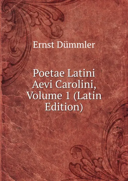 Обложка книги Poetae Latini Aevi Carolini, Volume 1 (Latin Edition), Ernst Dümmler