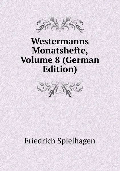 Обложка книги Westermanns Monatshefte, Volume 8 (German Edition), Friedrich Spielhagen