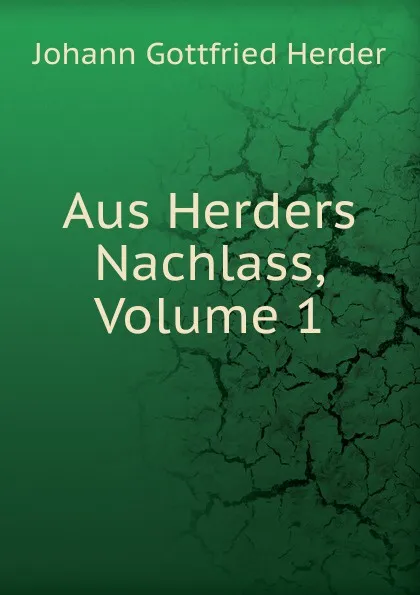 Обложка книги Aus Herders Nachlass, Volume 1, Herder Johann Gottfried