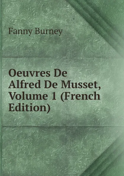 Обложка книги Oeuvres De Alfred De Musset, Volume 1 (French Edition), Fanny Burney