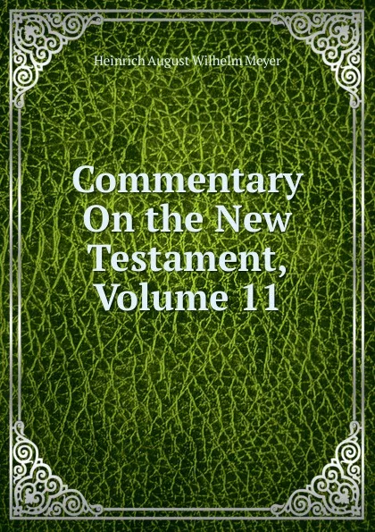 Обложка книги Commentary On the New Testament, Volume 11, Heinrich August Wilhelm Meyer