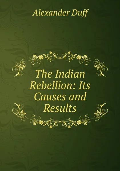 Обложка книги The Indian Rebellion: Its Causes and Results, Alexander Duff