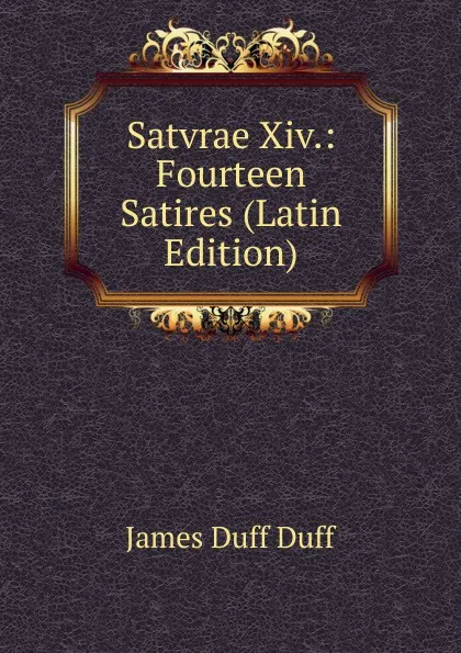 Обложка книги Satvrae Xiv.: Fourteen Satires (Latin Edition), James Duff Duff
