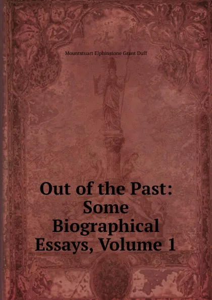 Обложка книги Out of the Past: Some Biographical Essays, Volume 1, E. Grant Duff Mountstuart