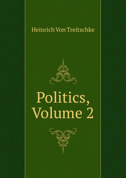 Обложка книги Politics, Volume 2, Heinrich von Treitschke