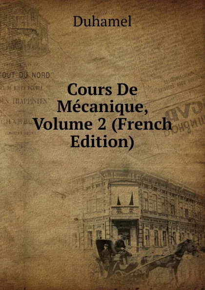 Обложка книги Cours De Mecanique, Volume 2 (French Edition), Duhamel