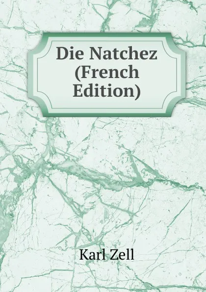 Обложка книги Die Natchez (French Edition), Karl Zell