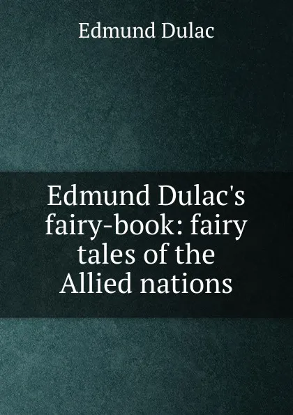 Обложка книги Edmund Dulac.s fairy-book: fairy tales of the Allied nations, Edmund Dulac