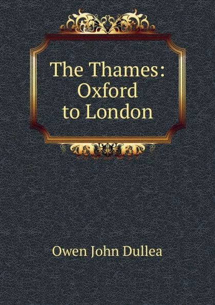 Обложка книги The Thames: Oxford to London, Owen John Dullea