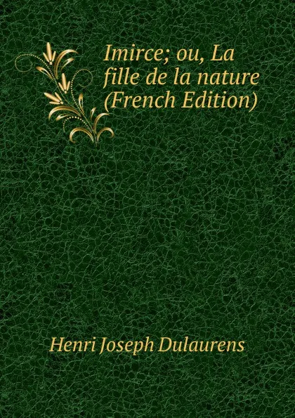 Обложка книги Imirce; ou, La fille de la nature (French Edition), Henri Joseph Dulaurens