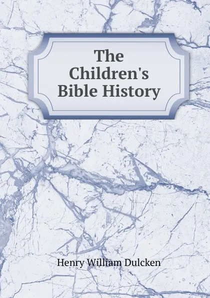 Обложка книги The Children.s Bible History, Henry William Dulcken