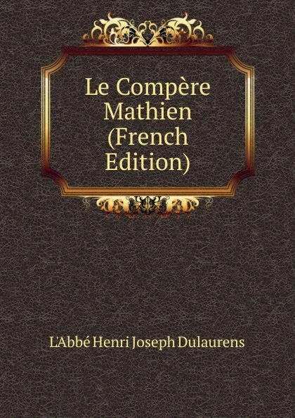 Обложка книги Le Compere Mathien (French Edition), L'Abbé Henri Joseph Dulaurens