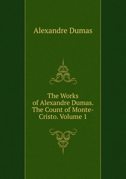 Обложка книги The Works of Alexandre Dumas. The Count of Monte-Cristo. Volume 1, Alexandre Dumas