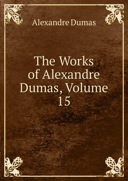 Обложка книги The Works of Alexandre Dumas, Volume 15, Alexandre Dumas