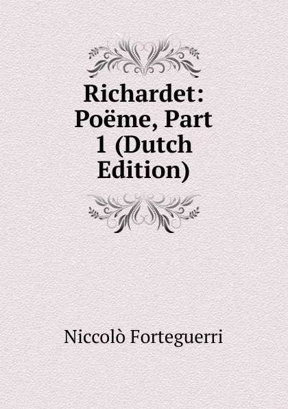 Обложка книги Richardet: Poeme, Part 1 (Dutch Edition), Niccolò Forteguerri