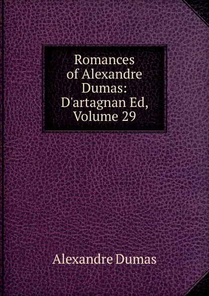 Обложка книги Romances of Alexandre Dumas: D.artagnan Ed, Volume 29, Alexandre Dumas