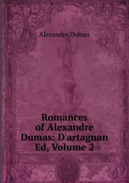 Обложка книги Romances of Alexandre Dumas: D.artagnan Ed, Volume 2, Alexandre Dumas