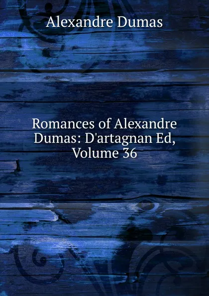 Обложка книги Romances of Alexandre Dumas: D.artagnan Ed, Volume 36, Alexandre Dumas
