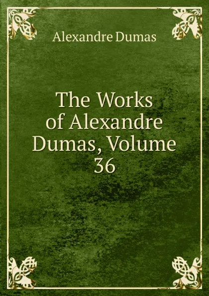 Обложка книги The Works of Alexandre Dumas, Volume 36, Alexandre Dumas
