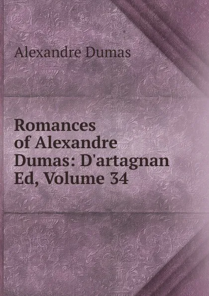 Обложка книги Romances of Alexandre Dumas: D.artagnan Ed, Volume 34, Alexandre Dumas