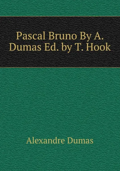 Обложка книги Pascal Bruno By A. Dumas Ed. by T. Hook, Alexandre Dumas