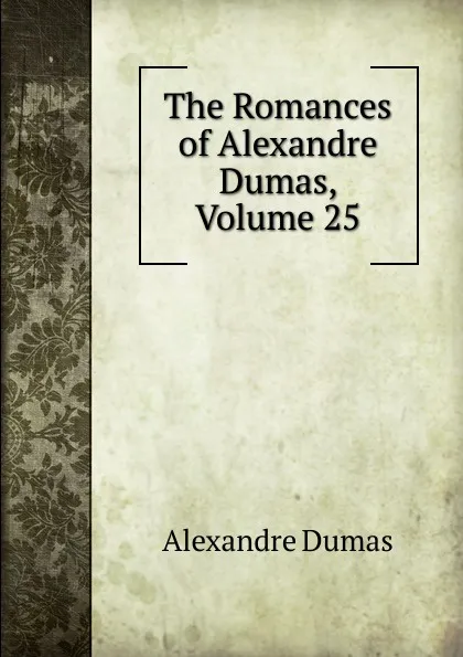 Обложка книги The Romances of Alexandre Dumas, Volume 25, Alexandre Dumas