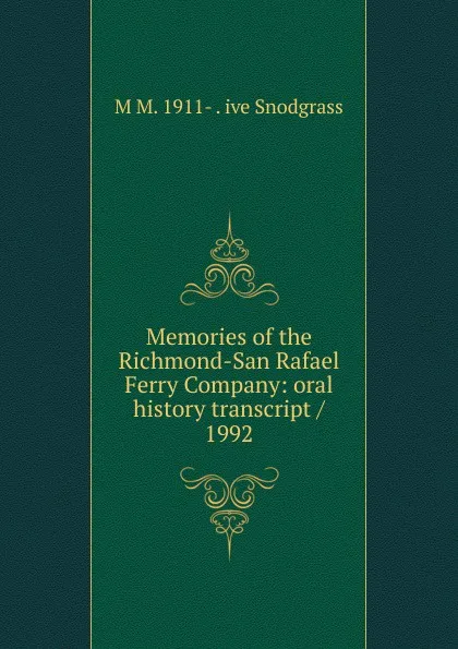 Обложка книги Memories of the Richmond-San Rafael Ferry Company: oral history transcript / 1992, M M. 1911- . ive Snodgrass