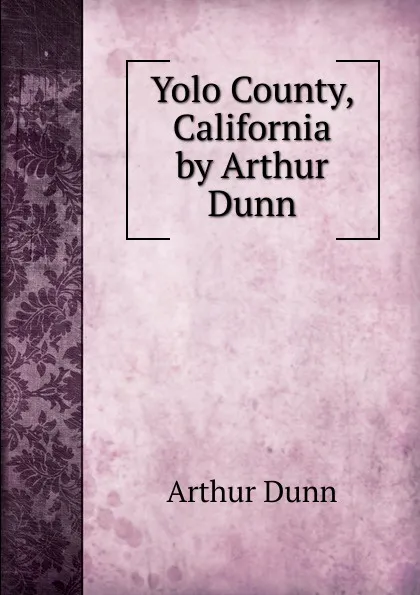 Обложка книги Yolo County, California by Arthur Dunn, Arthur Dunn