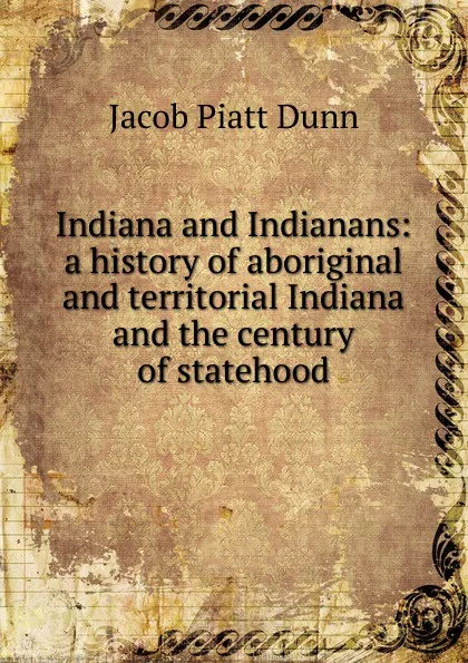 Обложка книги Indiana and Indianans: a history of aboriginal and territorial Indiana and the century of statehood, Jacob Piatt Dunn