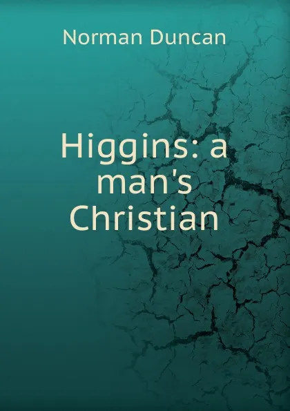 Обложка книги Higgins: a man.s Christian, Duncan Norman