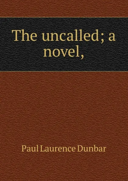 Обложка книги The uncalled; a novel,, Dunbar Paul Laurence