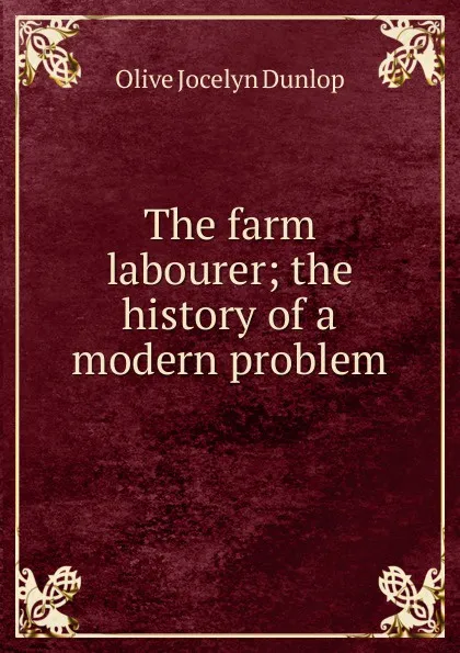 Обложка книги The farm labourer; the history of a modern problem, Olive Jocelyn Dunlop