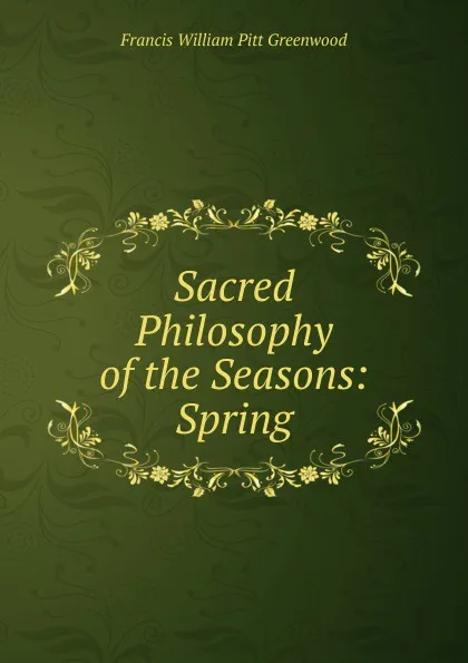 Обложка книги Sacred Philosophy of the Seasons: Spring, F.W. P. Greenwood