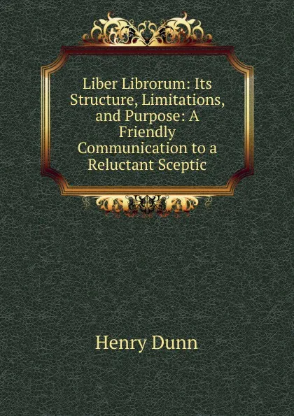 Обложка книги Liber Librorum: Its Structure, Limitations, and Purpose: A Friendly Communication to a Reluctant Sceptic, Henry Dunn