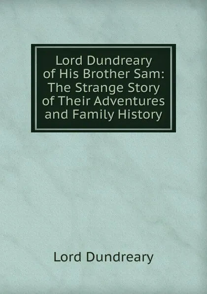 Обложка книги Lord Dundreary of His Brother Sam: The Strange Story of Their Adventures and Family History, Lord Dundreary