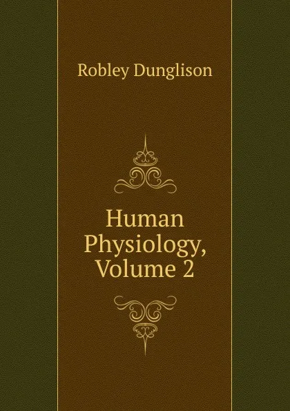 Обложка книги Human Physiology, Volume 2, Robley Dunglison