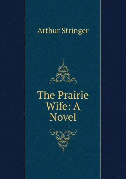 Обложка книги The Prairie Wife: A Novel, Stringer Arthur